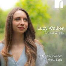 Album cover for Lucy Walker: Choral Works by St. Martin's Voices / Andrew Earis / Stephen Farr
